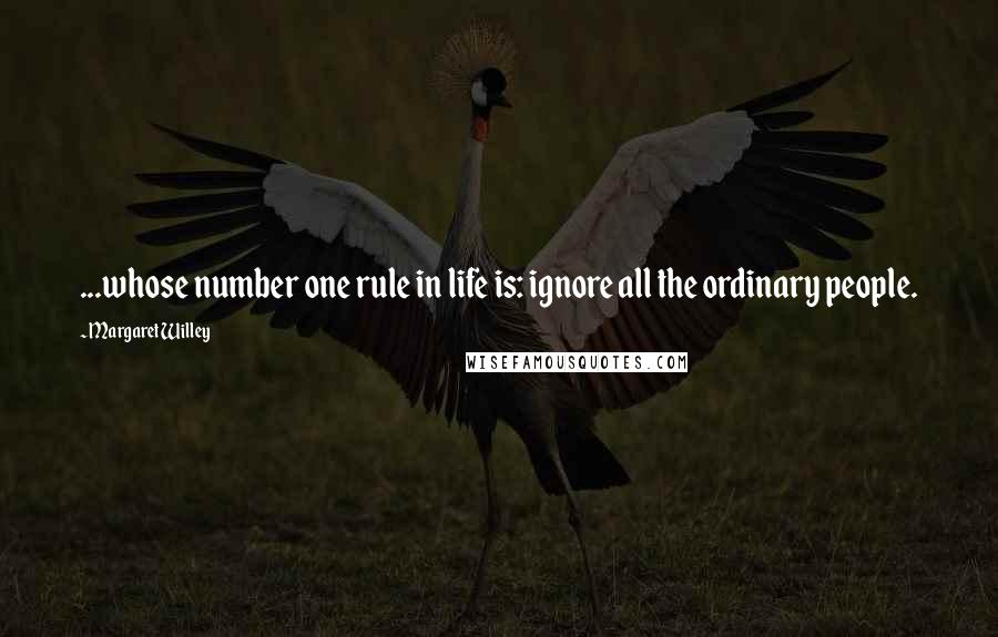 Margaret Willey Quotes: ...whose number one rule in life is: ignore all the ordinary people.