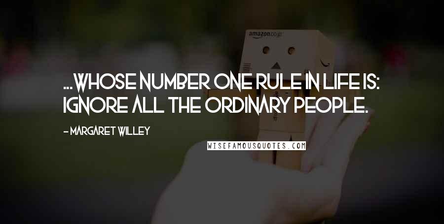 Margaret Willey Quotes: ...whose number one rule in life is: ignore all the ordinary people.