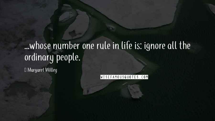 Margaret Willey Quotes: ...whose number one rule in life is: ignore all the ordinary people.