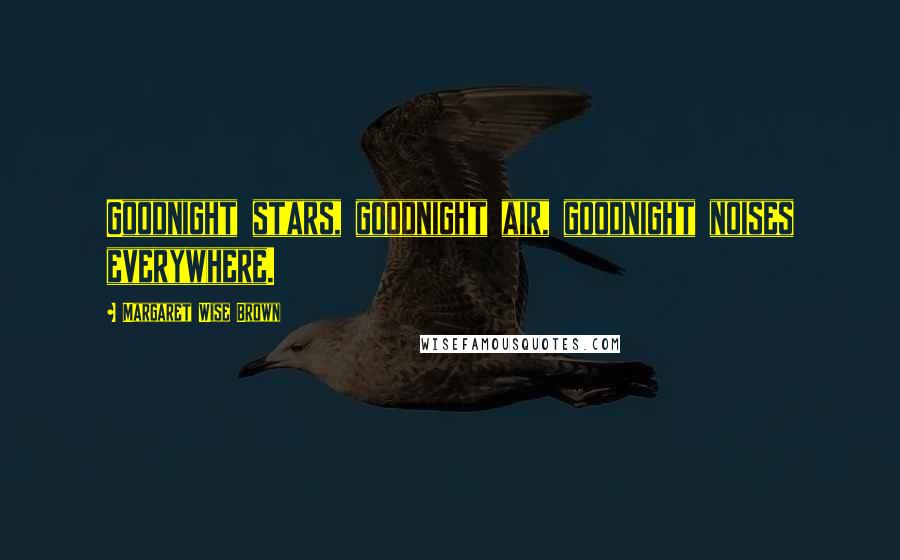 Margaret Wise Brown Quotes: Goodnight stars, goodnight air, goodnight noises everywhere.