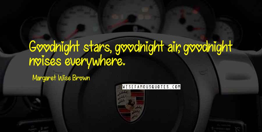 Margaret Wise Brown Quotes: Goodnight stars, goodnight air, goodnight noises everywhere.