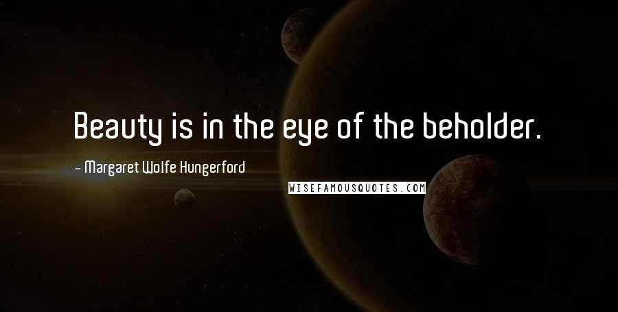 Margaret Wolfe Hungerford Quotes: Beauty is in the eye of the beholder.