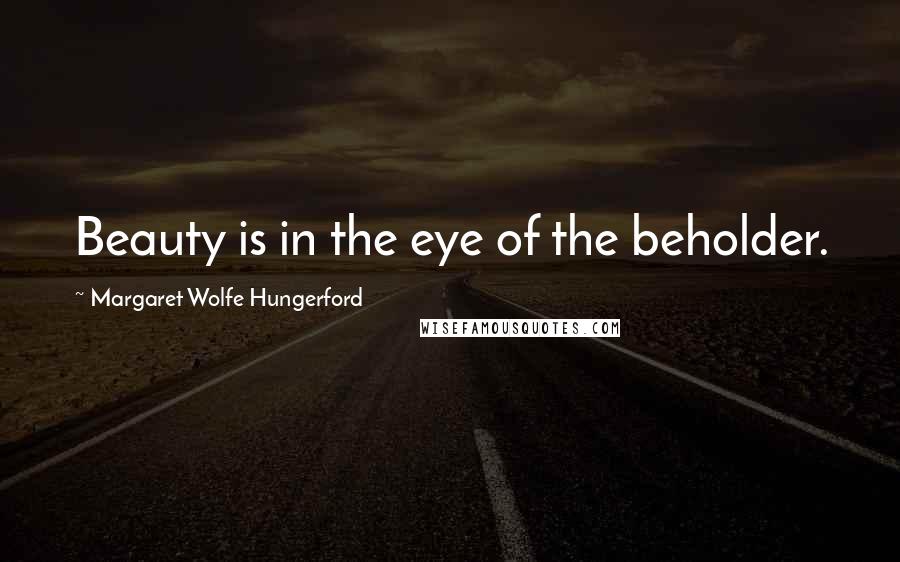 Margaret Wolfe Hungerford Quotes: Beauty is in the eye of the beholder.