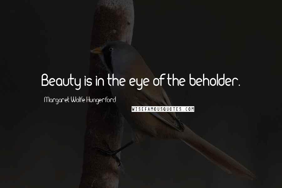 Margaret Wolfe Hungerford Quotes: Beauty is in the eye of the beholder.