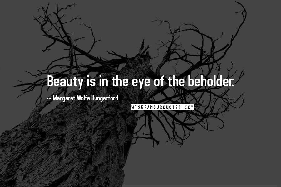 Margaret Wolfe Hungerford Quotes: Beauty is in the eye of the beholder.