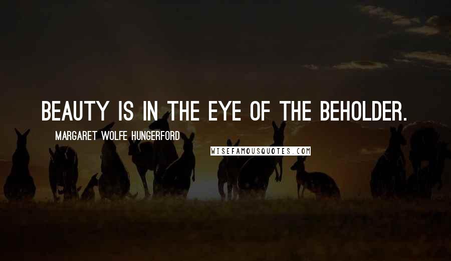 Margaret Wolfe Hungerford Quotes: Beauty is in the eye of the beholder.