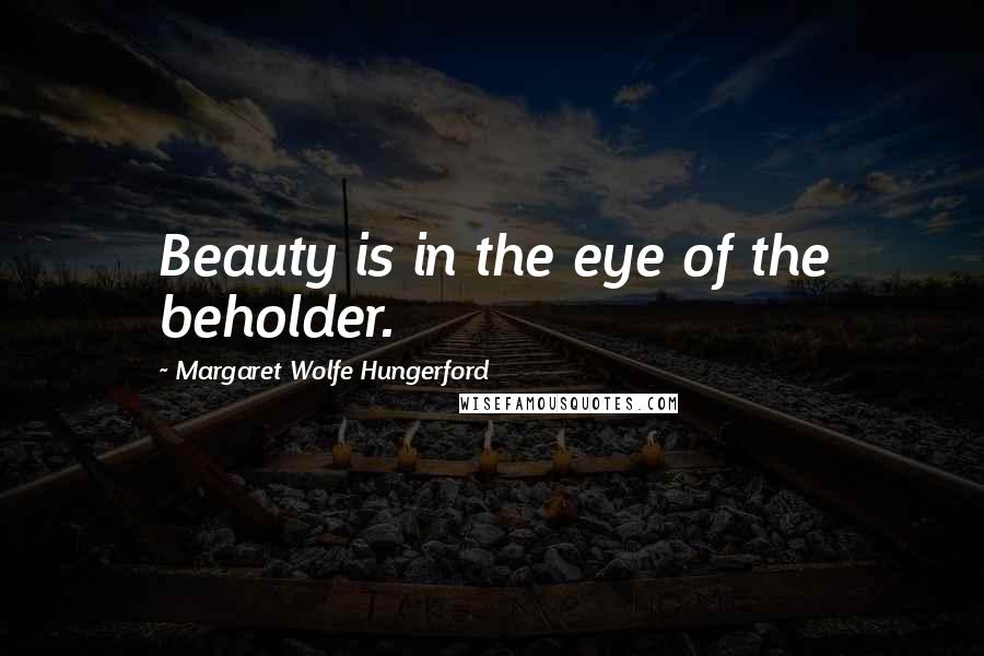 Margaret Wolfe Hungerford Quotes: Beauty is in the eye of the beholder.