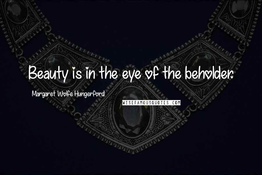 Margaret Wolfe Hungerford Quotes: Beauty is in the eye of the beholder.