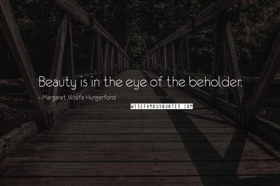 Margaret Wolfe Hungerford Quotes: Beauty is in the eye of the beholder.