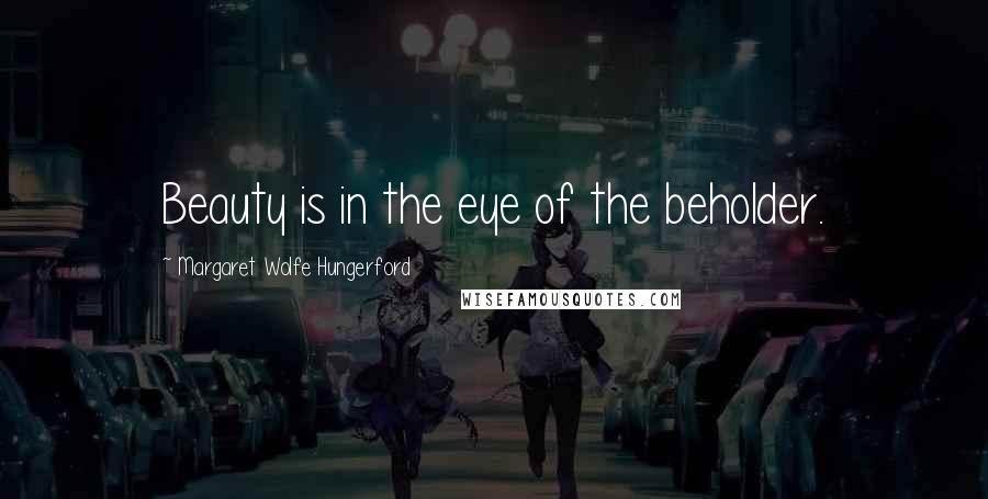 Margaret Wolfe Hungerford Quotes: Beauty is in the eye of the beholder.