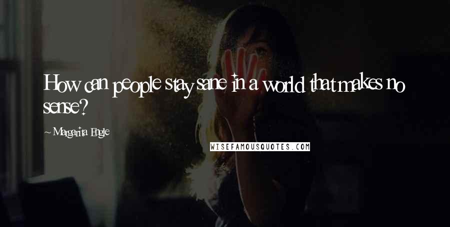 Margarita Engle Quotes: How can people stay sane in a world that makes no sense?