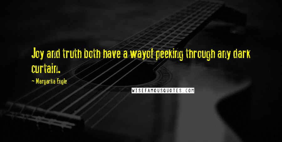 Margarita Engle Quotes: Joy and truth both have a wayof peeking through any dark curtain.