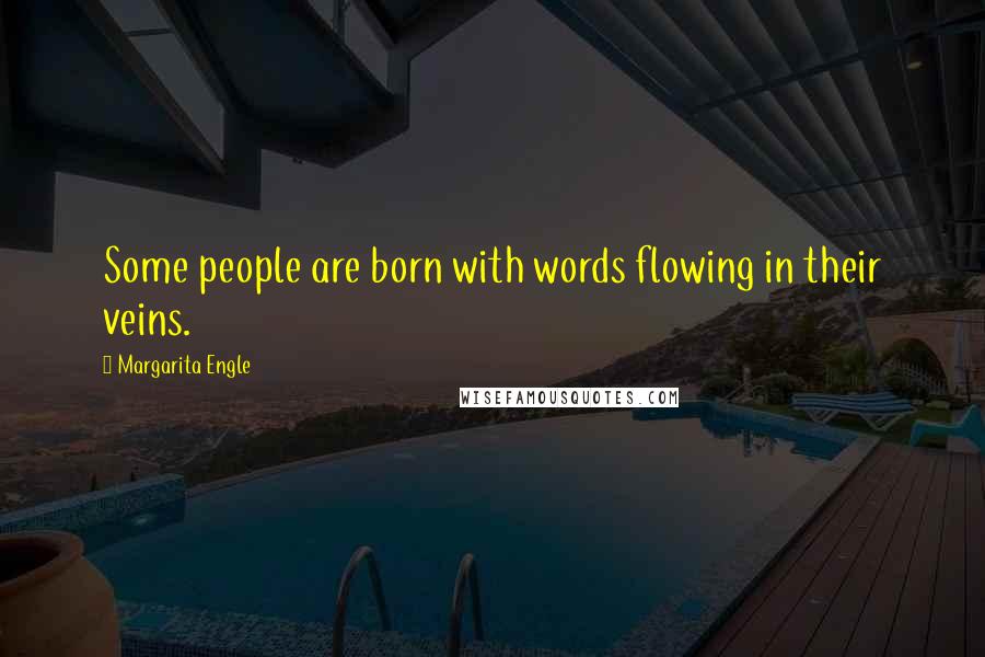 Margarita Engle Quotes: Some people are born with words flowing in their veins.