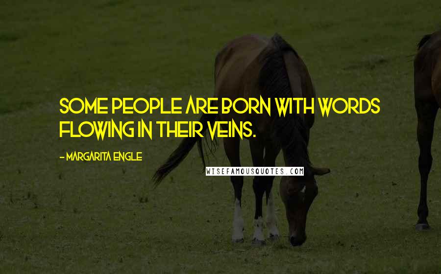 Margarita Engle Quotes: Some people are born with words flowing in their veins.