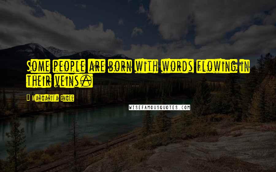 Margarita Engle Quotes: Some people are born with words flowing in their veins.