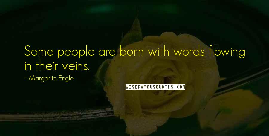 Margarita Engle Quotes: Some people are born with words flowing in their veins.