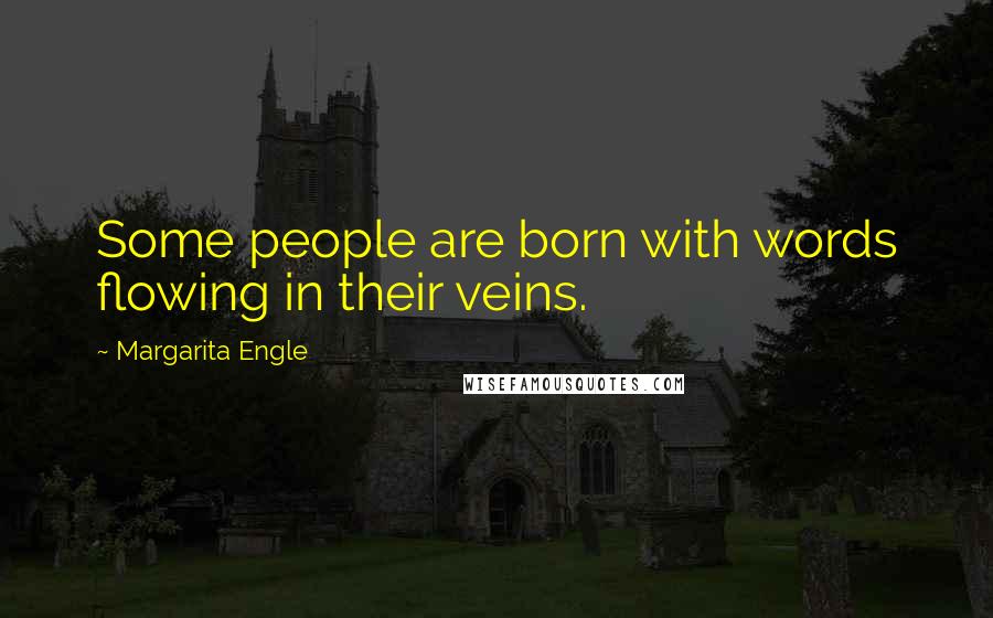 Margarita Engle Quotes: Some people are born with words flowing in their veins.