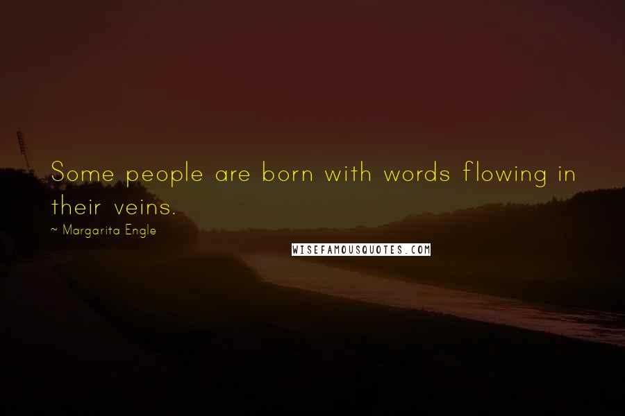 Margarita Engle Quotes: Some people are born with words flowing in their veins.