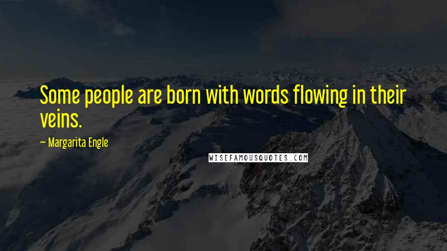 Margarita Engle Quotes: Some people are born with words flowing in their veins.