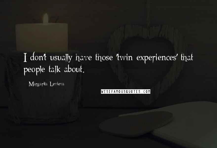 Margarita Levieva Quotes: I don't usually have those 'twin experiences' that people talk about.
