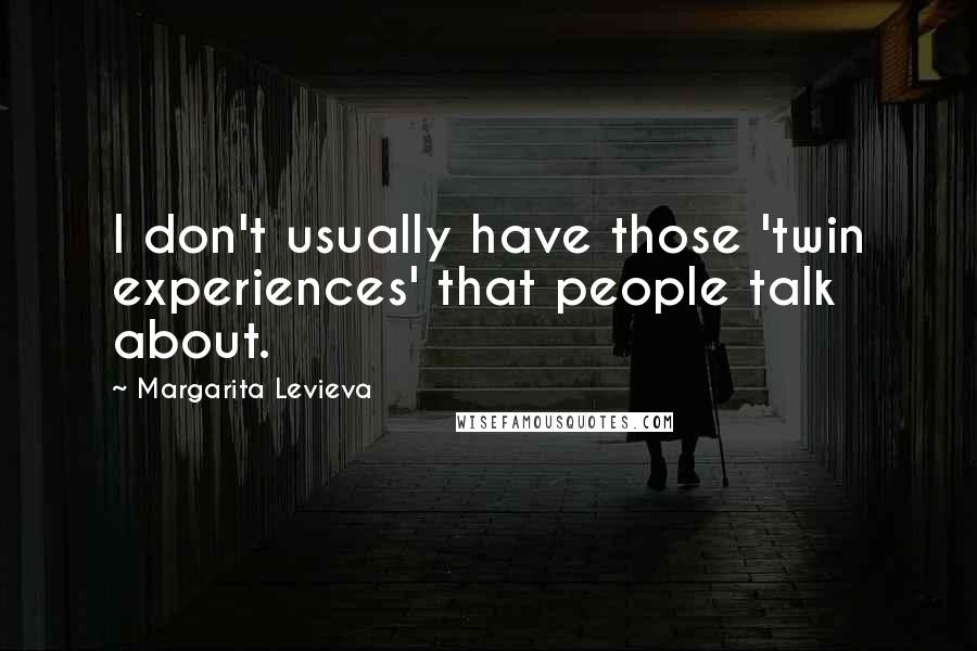 Margarita Levieva Quotes: I don't usually have those 'twin experiences' that people talk about.