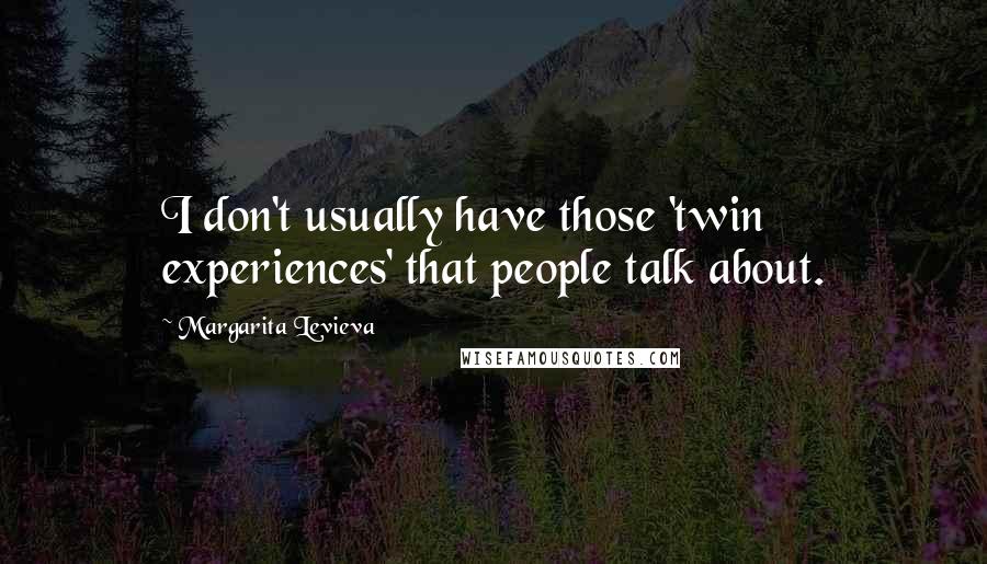 Margarita Levieva Quotes: I don't usually have those 'twin experiences' that people talk about.