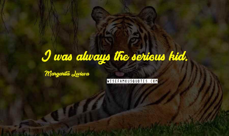 Margarita Levieva Quotes: I was always the serious kid.