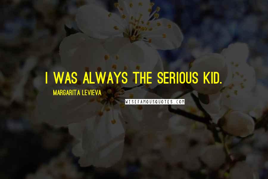 Margarita Levieva Quotes: I was always the serious kid.