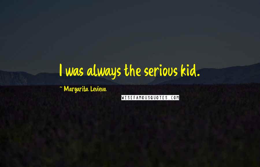 Margarita Levieva Quotes: I was always the serious kid.