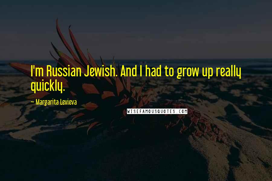Margarita Levieva Quotes: I'm Russian Jewish. And I had to grow up really quickly.