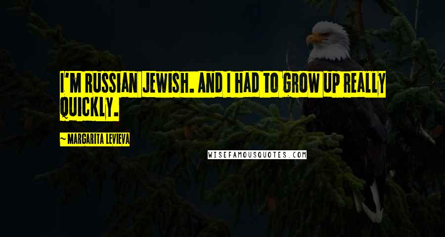 Margarita Levieva Quotes: I'm Russian Jewish. And I had to grow up really quickly.