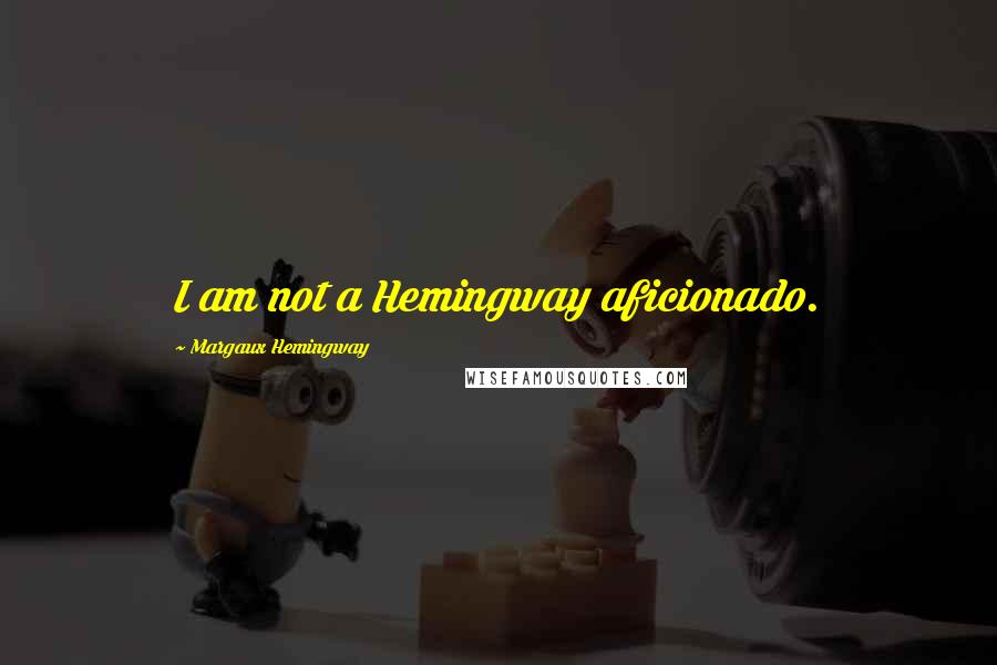 Margaux Hemingway Quotes: I am not a Hemingway aficionado.