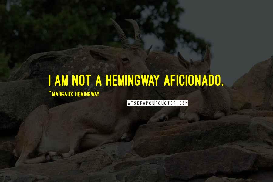 Margaux Hemingway Quotes: I am not a Hemingway aficionado.