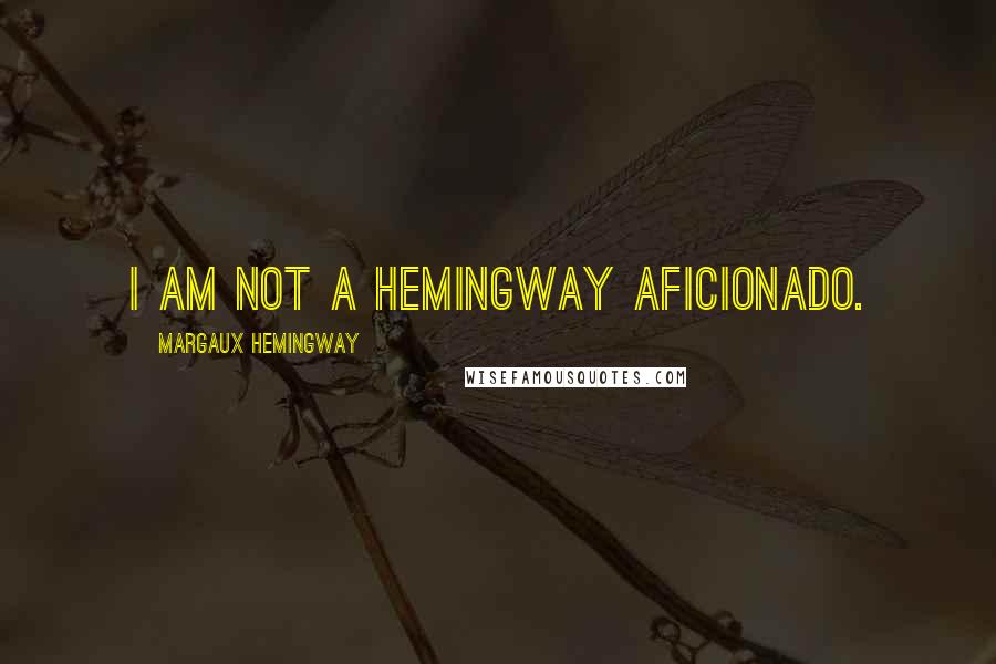 Margaux Hemingway Quotes: I am not a Hemingway aficionado.
