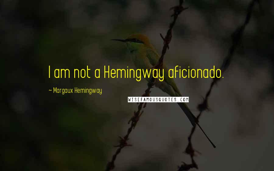 Margaux Hemingway Quotes: I am not a Hemingway aficionado.