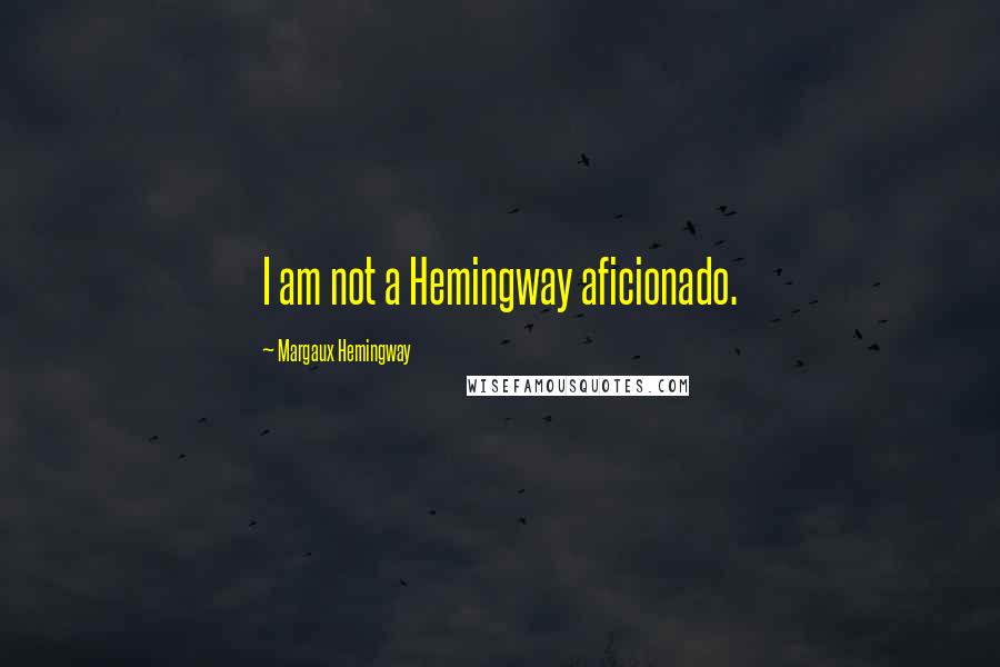 Margaux Hemingway Quotes: I am not a Hemingway aficionado.