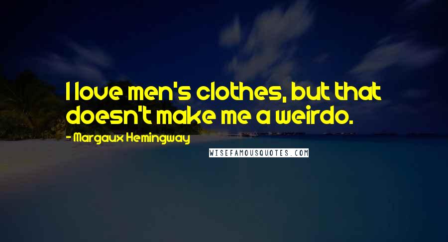 Margaux Hemingway Quotes: I love men's clothes, but that doesn't make me a weirdo.