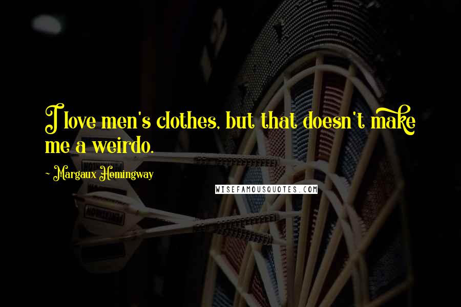 Margaux Hemingway Quotes: I love men's clothes, but that doesn't make me a weirdo.