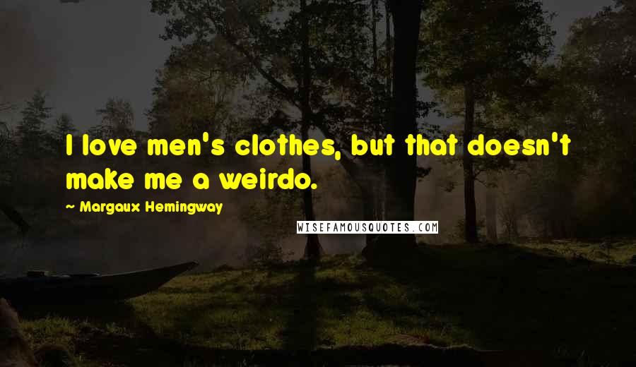 Margaux Hemingway Quotes: I love men's clothes, but that doesn't make me a weirdo.
