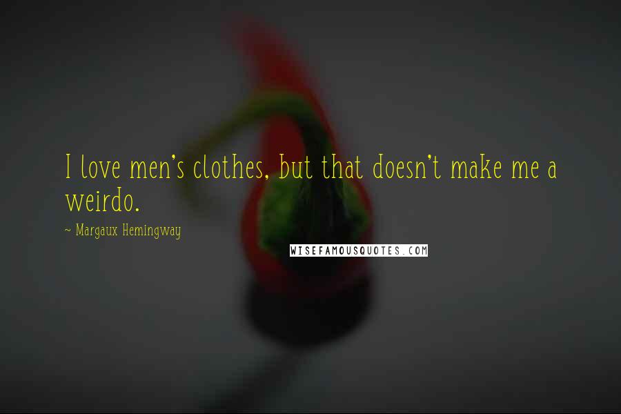 Margaux Hemingway Quotes: I love men's clothes, but that doesn't make me a weirdo.