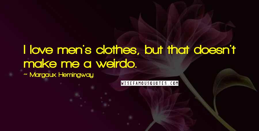 Margaux Hemingway Quotes: I love men's clothes, but that doesn't make me a weirdo.