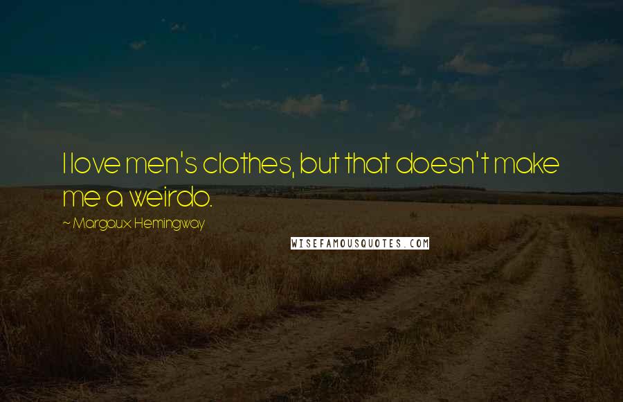 Margaux Hemingway Quotes: I love men's clothes, but that doesn't make me a weirdo.