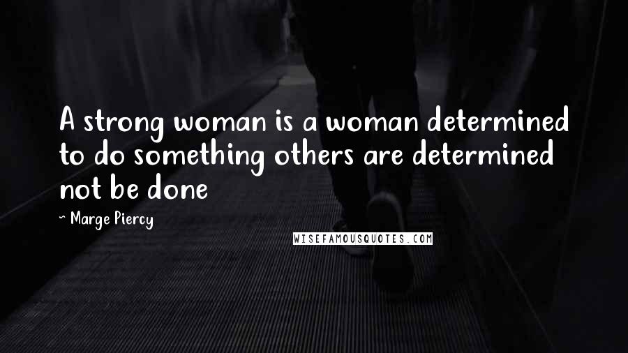 Marge Piercy Quotes: A strong woman is a woman determined to do something others are determined not be done