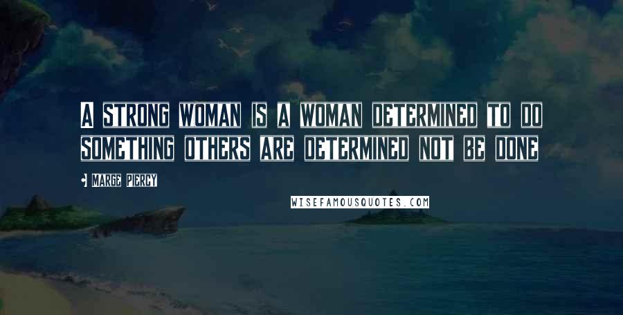Marge Piercy Quotes: A strong woman is a woman determined to do something others are determined not be done