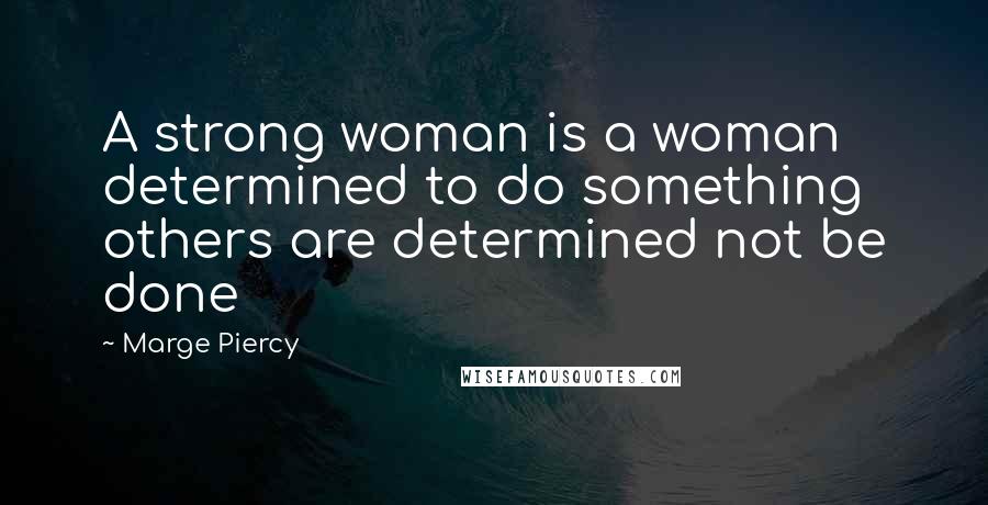 Marge Piercy Quotes: A strong woman is a woman determined to do something others are determined not be done