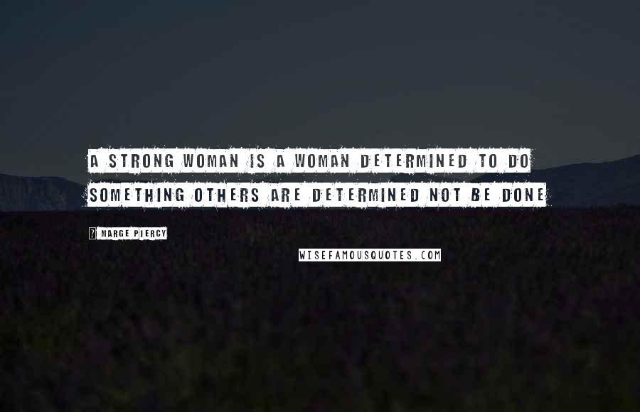 Marge Piercy Quotes: A strong woman is a woman determined to do something others are determined not be done