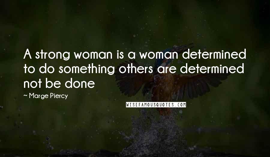 Marge Piercy Quotes: A strong woman is a woman determined to do something others are determined not be done