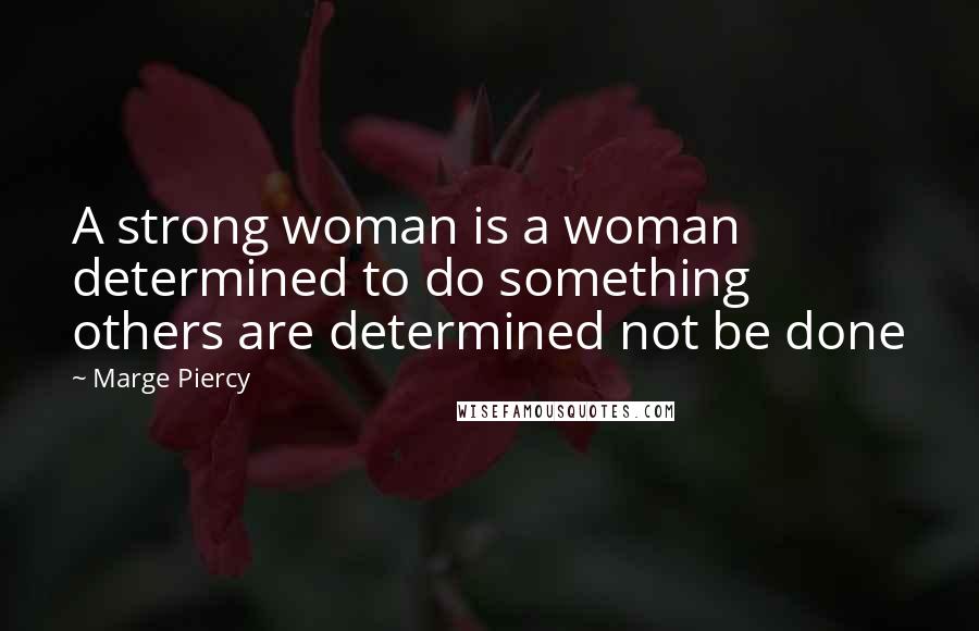 Marge Piercy Quotes: A strong woman is a woman determined to do something others are determined not be done