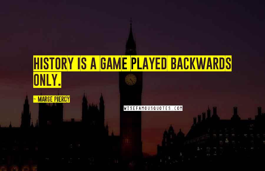 Marge Piercy Quotes: History is a game played backwards only.