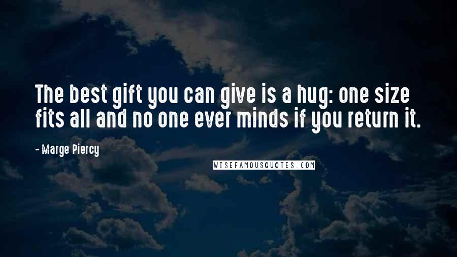 Marge Piercy Quotes: The best gift you can give is a hug: one size fits all and no one ever minds if you return it.